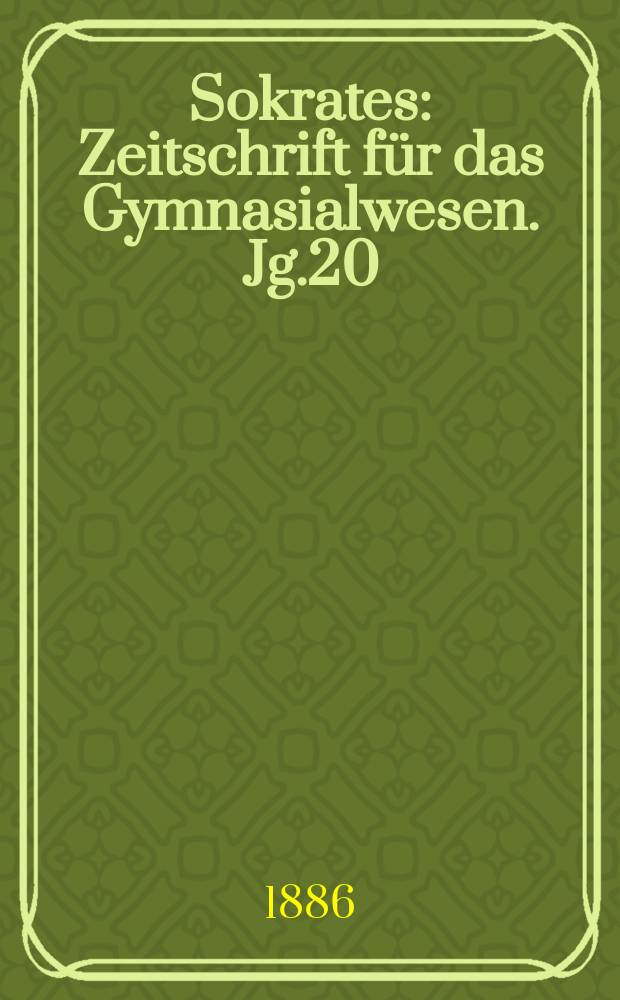Sokrates : Zeitschrift für das Gymnasialwesen. Jg.20(40) 1886, H.3
