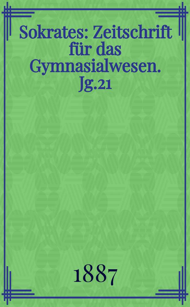 Sokrates : Zeitschrift für das Gymnasialwesen. Jg.21(41) 1887, H.7