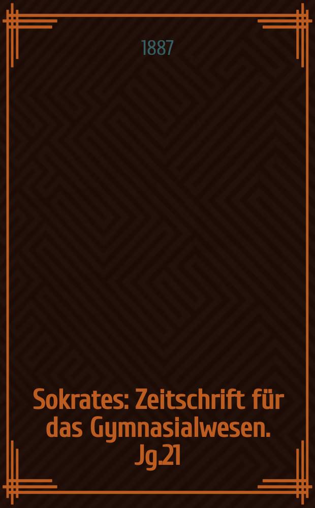 Sokrates : Zeitschrift für das Gymnasialwesen. Jg.21(41) 1887, H.10