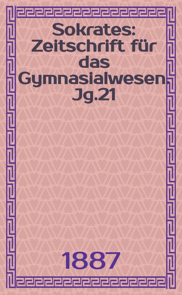 Sokrates : Zeitschrift für das Gymnasialwesen. Jg.21(41) 1887, H.11