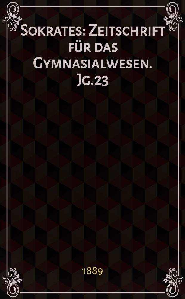 Sokrates : Zeitschrift für das Gymnasialwesen. Jg.23(43) 1889, H.11