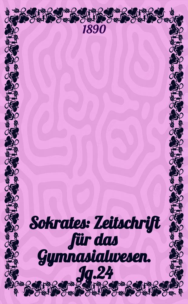 Sokrates : Zeitschrift für das Gymnasialwesen. Jg.24(44) 1890, H.11