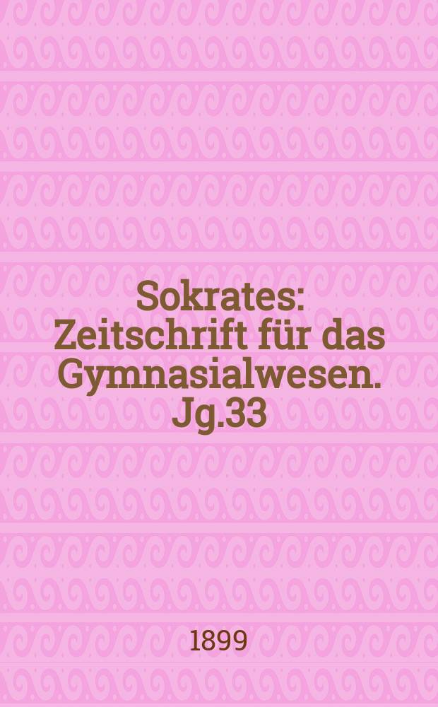 Sokrates : Zeitschrift für das Gymnasialwesen. Jg.33(53) 1899, H.4