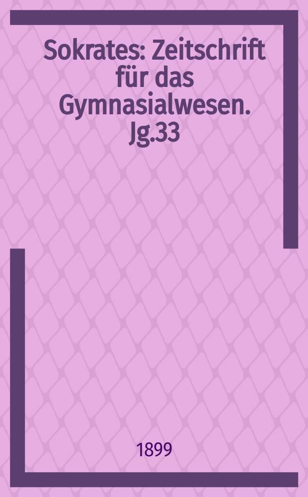 Sokrates : Zeitschrift für das Gymnasialwesen. Jg.33(53) 1899, H.5