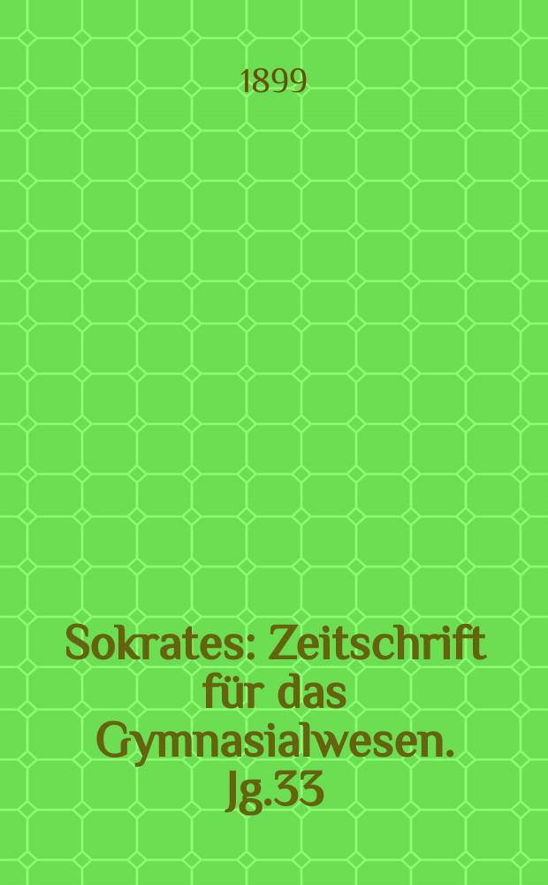 Sokrates : Zeitschrift für das Gymnasialwesen. Jg.33(53) 1899, H.6