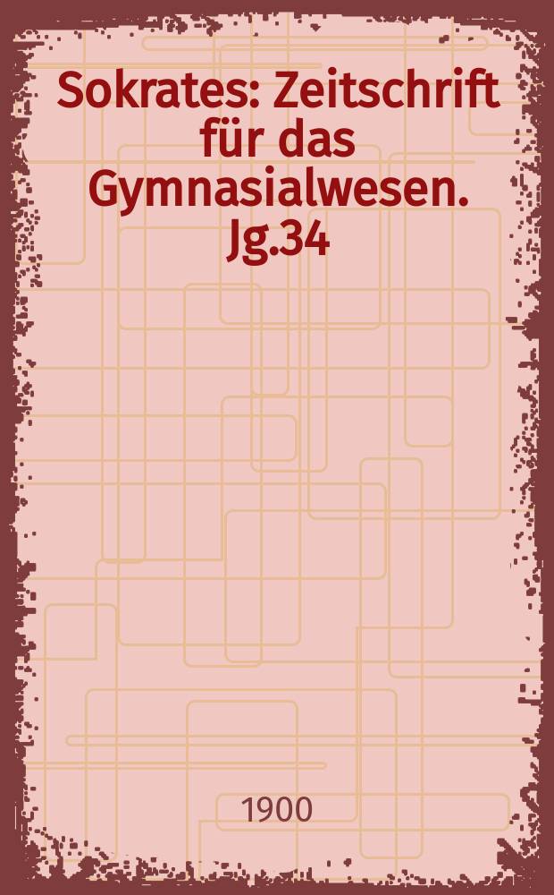 Sokrates : Zeitschrift für das Gymnasialwesen. Jg.34(54) 1900, H.8