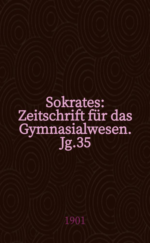 Sokrates : Zeitschrift für das Gymnasialwesen. Jg.35(55) 1901, H.9