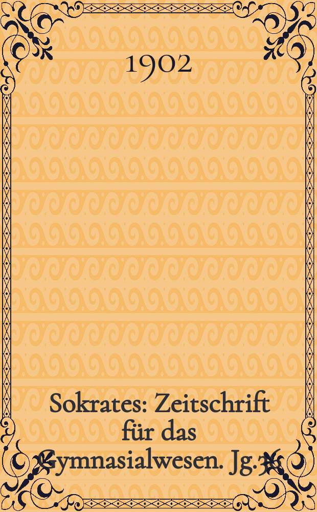 Sokrates : Zeitschrift für das Gymnasialwesen. Jg.36(56) 1902, H.3