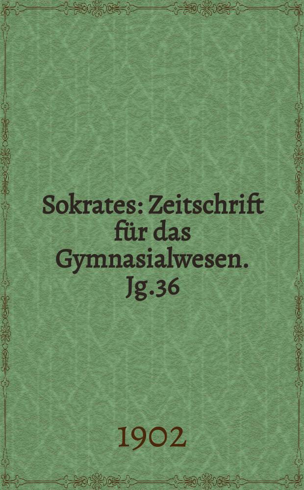 Sokrates : Zeitschrift für das Gymnasialwesen. Jg.36(56) 1902, H.5