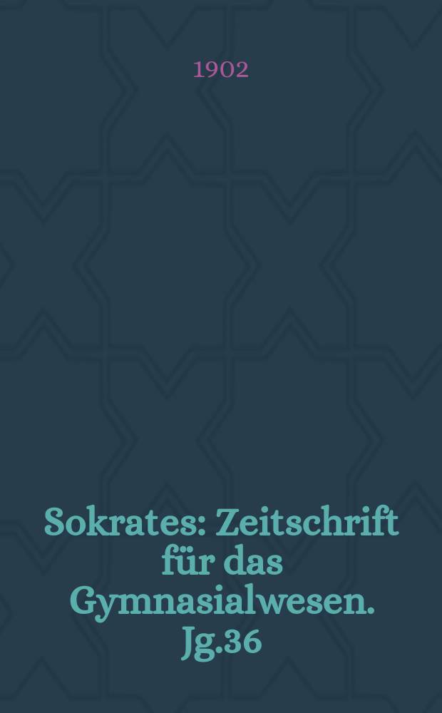 Sokrates : Zeitschrift für das Gymnasialwesen. Jg.36(56) 1902, H.6