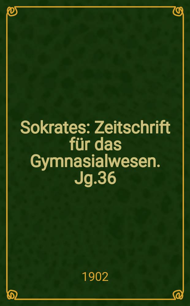 Sokrates : Zeitschrift für das Gymnasialwesen. Jg.36(56) 1902, H.9