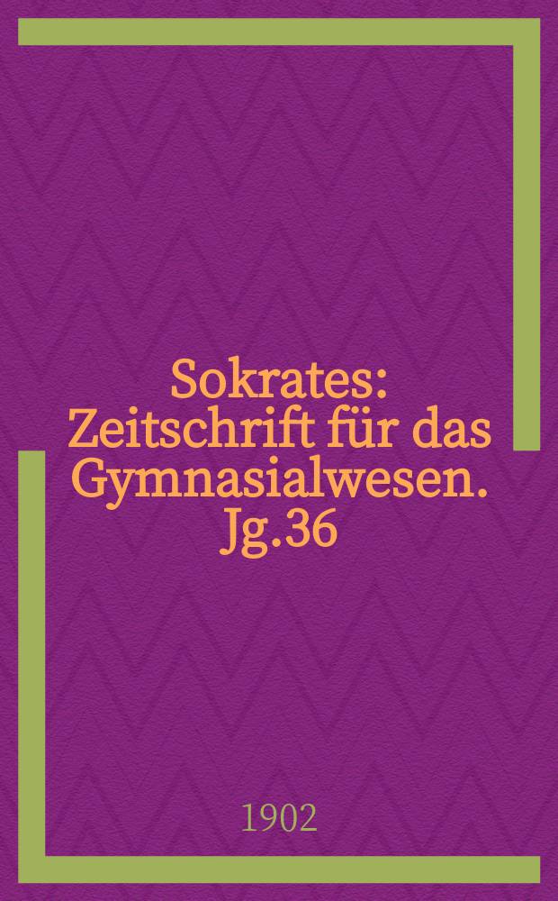 Sokrates : Zeitschrift für das Gymnasialwesen. Jg.36(56) 1902, H.11