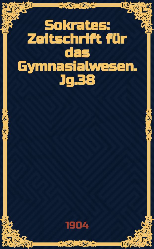 Sokrates : Zeitschrift für das Gymnasialwesen. Jg.38(58) 1904, H.4