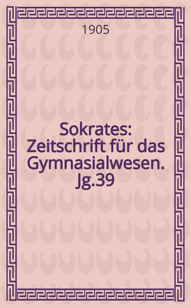 Sokrates : Zeitschrift für das Gymnasialwesen. Jg.39(59) 1905, H.2