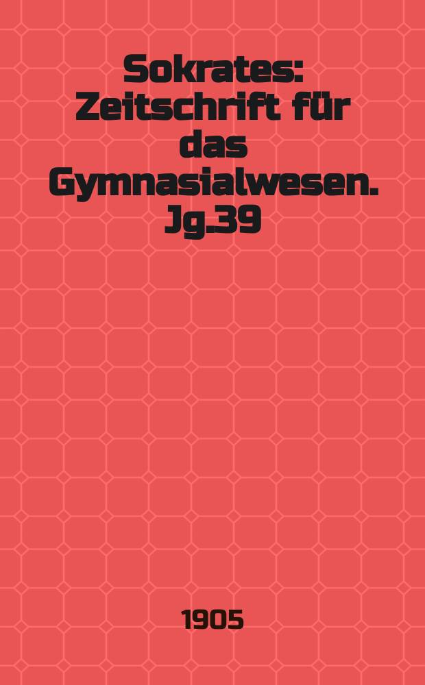 Sokrates : Zeitschrift für das Gymnasialwesen. Jg.39(59) 1905, H.3
