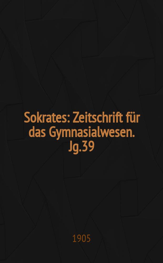 Sokrates : Zeitschrift für das Gymnasialwesen. Jg.39(59) 1905, H.5