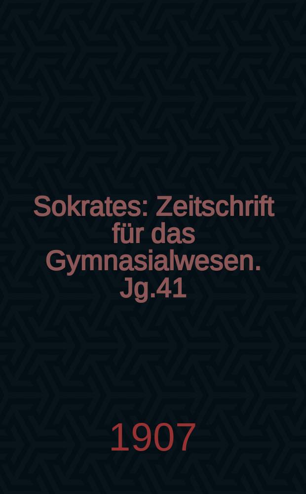 Sokrates : Zeitschrift für das Gymnasialwesen. Jg.41(61) 1907, H.3