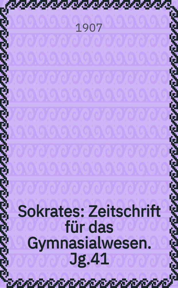 Sokrates : Zeitschrift für das Gymnasialwesen. Jg.41(61) 1907, H.6