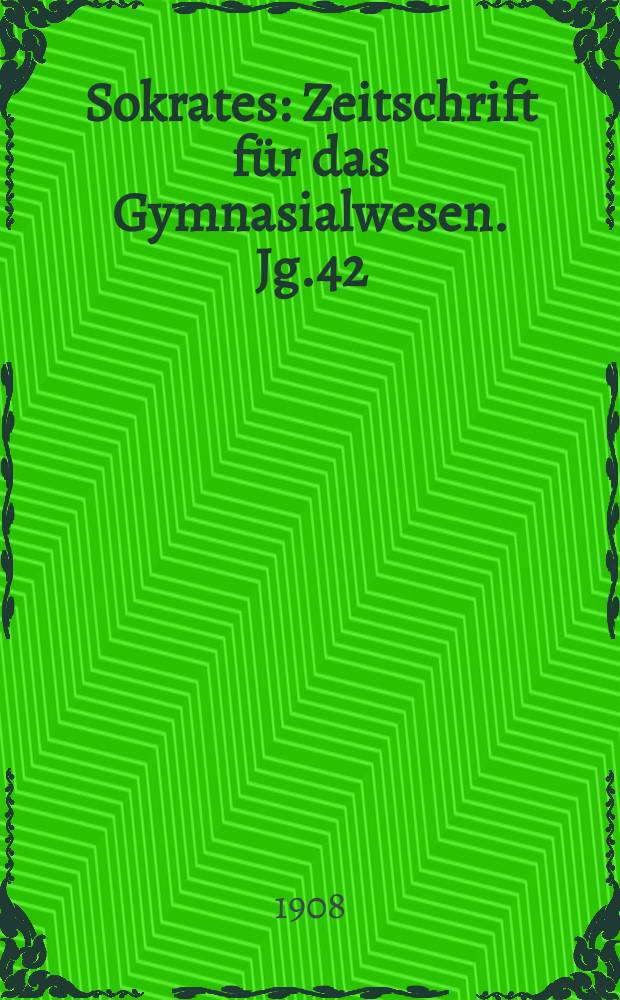 Sokrates : Zeitschrift für das Gymnasialwesen. Jg.42(62) 1908, H.1
