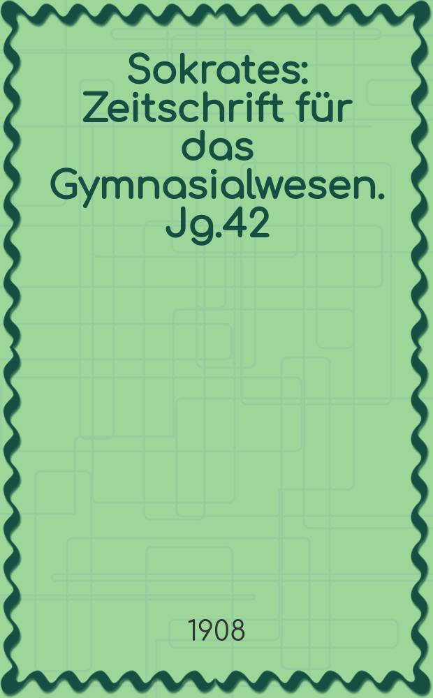 Sokrates : Zeitschrift für das Gymnasialwesen. Jg.42(62) 1908, H.7