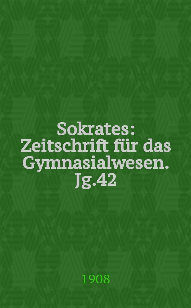 Sokrates : Zeitschrift für das Gymnasialwesen. Jg.42(62) 1908, H.10