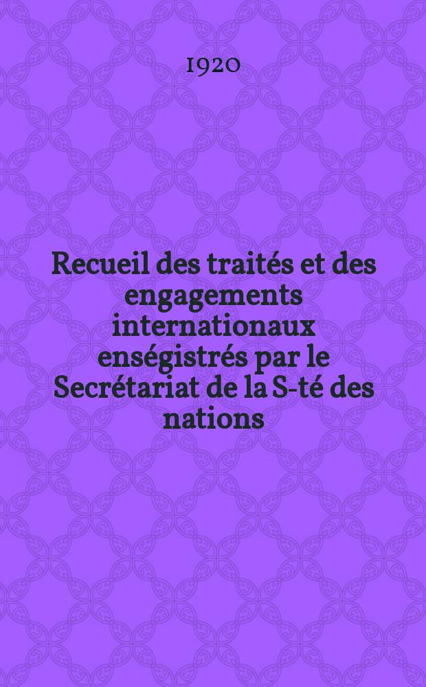 Recueil des traités et des engagements internationaux enségistrés par le Secrétariat de la S-té des nations : Treaty series. Vol.1/39 1920/1926, №1, Traités №99