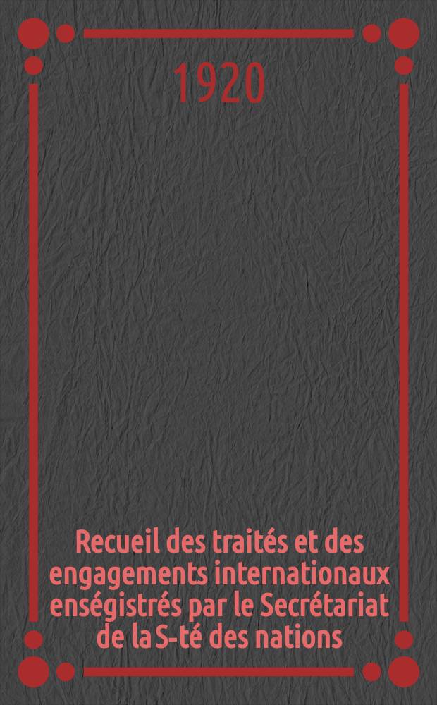 Recueil des traités et des engagements internationaux enségistrés par le Secrétariat de la S-té des nations : Treaty series. Vol.1/39 1920/1926, №1, Traités №106