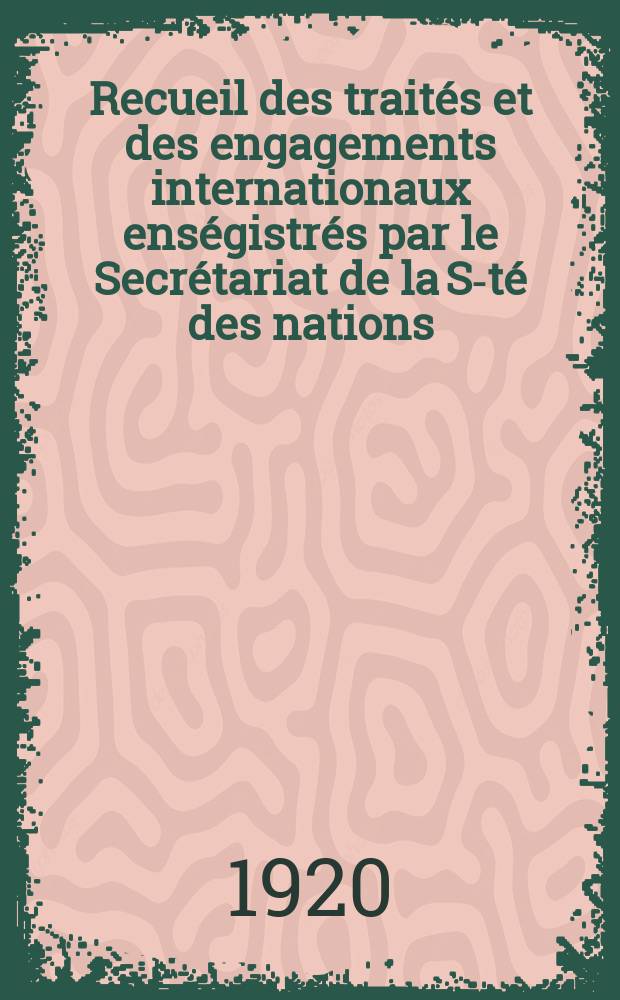 Recueil des traités et des engagements internationaux enségistrés par le Secrétariat de la S-té des nations : Treaty series. Vol.1/39 1920/1926, №1, Traités №117