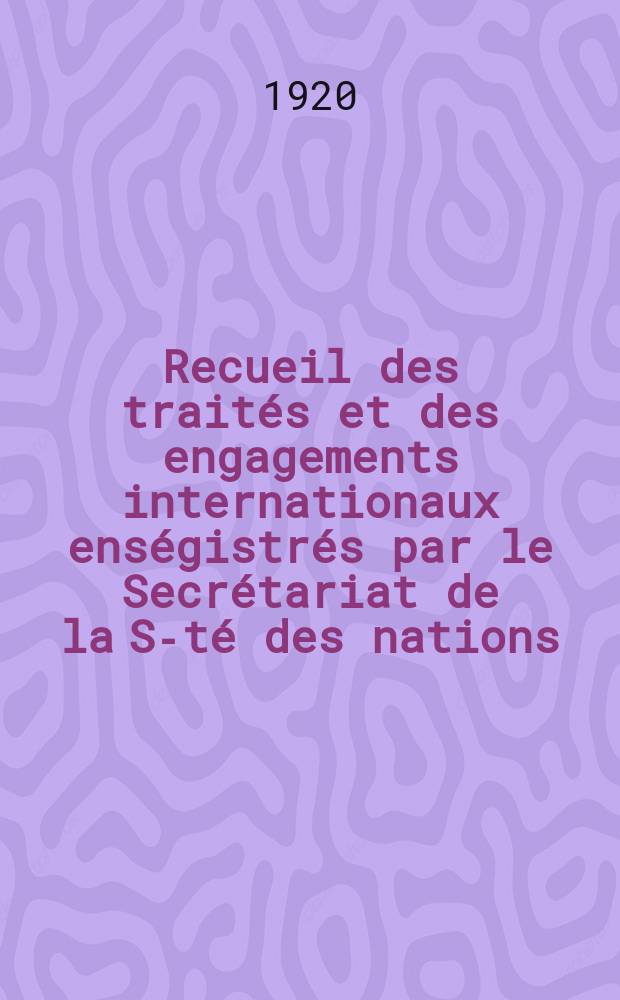 Recueil des traités et des engagements internationaux enségistrés par le Secrétariat de la S-té des nations : Treaty series. Vol.1/39 1920/1926, №1, Traités №118