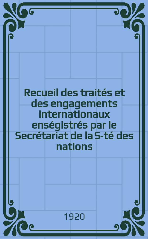 Recueil des traités et des engagements internationaux enségistrés par le Secrétariat de la S-té des nations : Treaty series. Vol.1/39 1920/1926, №1, Traités №140