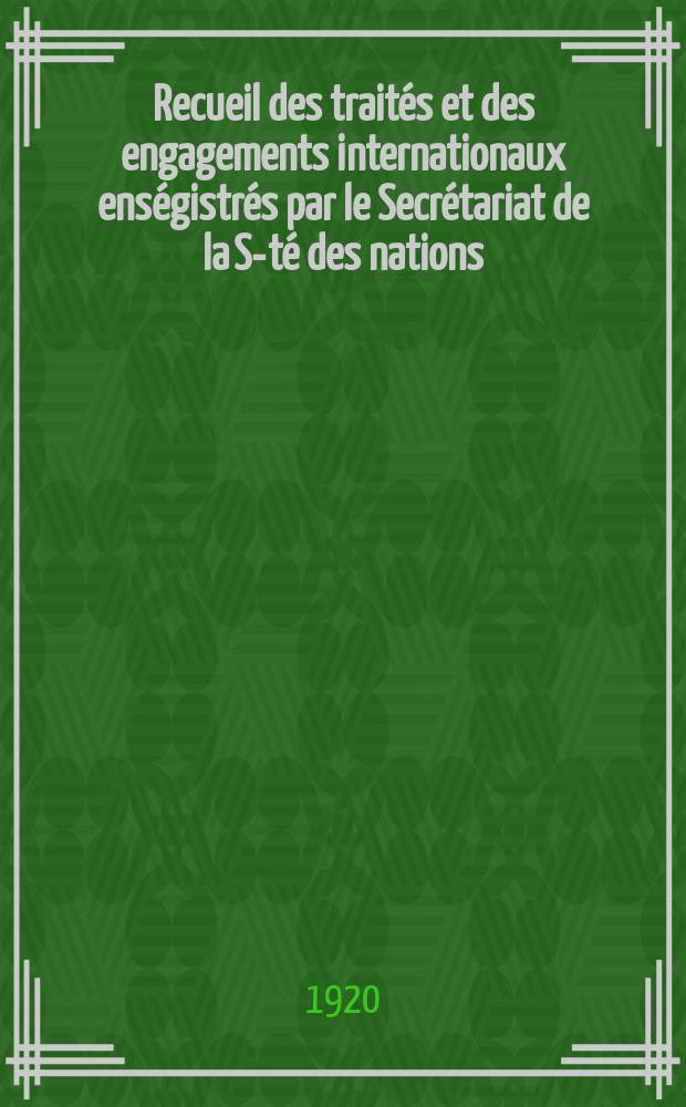 Recueil des traités et des engagements internationaux enségistrés par le Secrétariat de la S-té des nations : Treaty series. Vol.1/39 1920/1926, №1, Traités №400