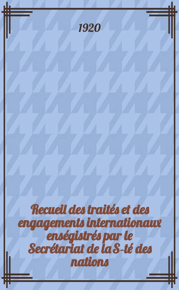 Recueil des traités et des engagements internationaux enségistrés par le Secrétariat de la S-té des nations : Treaty series. Vol.1/39 1920/1926, №1, Traités №413