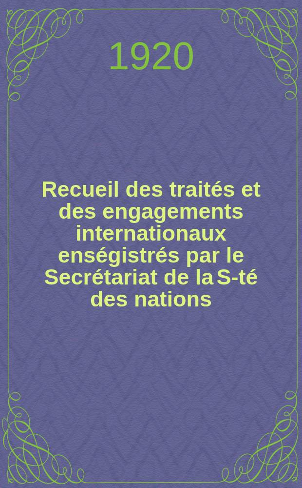 Recueil des traités et des engagements internationaux enségistrés par le Secrétariat de la S-té des nations : Treaty series. Vol.1/39 1920/1926, №1, Traités №415