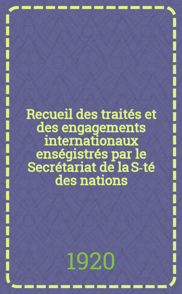Recueil des trait&eacute;s et des engagements internationaux ens&eacute;gistr&eacute;s par le Secr&eacute;tariat de la S-t&eacute; des nations : Treaty series. Vol.1/39 1920/1926, №1, Trait&eacute;s №416