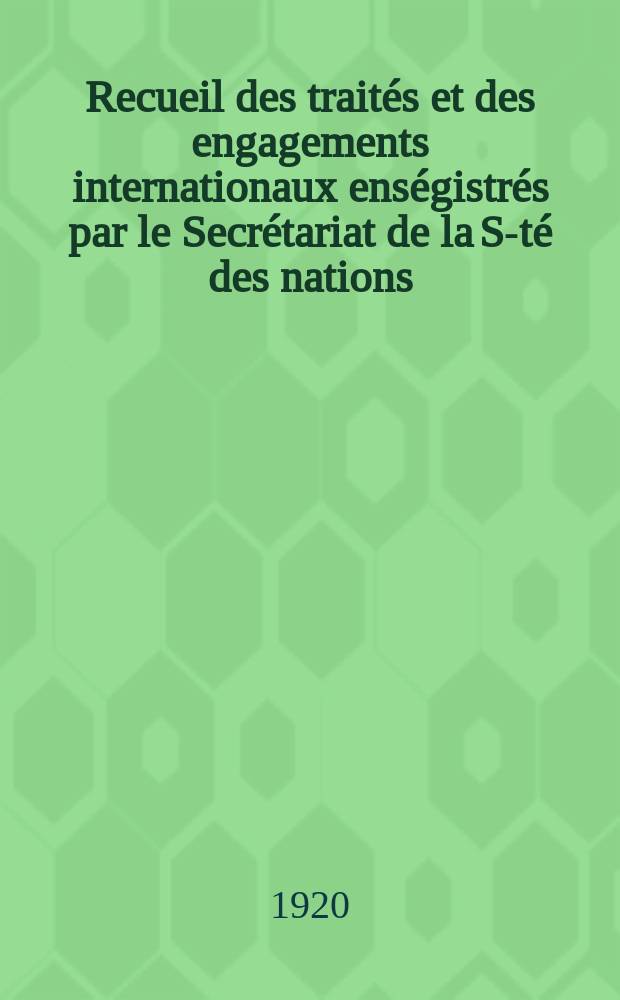 Recueil des traités et des engagements internationaux enségistrés par le Secrétariat de la S-té des nations : Treaty series. Vol.1/39 1920/1926, №1, Traités №417