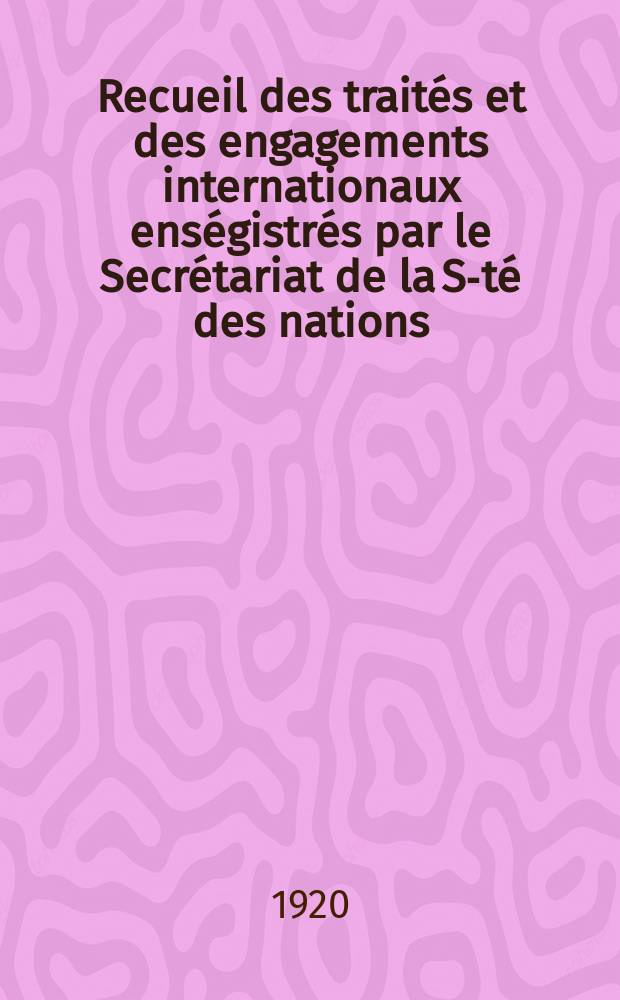 Recueil des traités et des engagements internationaux enségistrés par le Secrétariat de la S-té des nations : Treaty series. Vol.1/39 1920/1926, №1, Traités №420