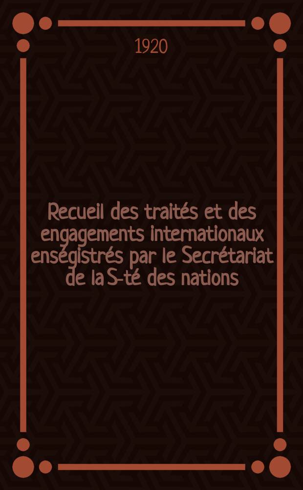 Recueil des traités et des engagements internationaux enségistrés par le Secrétariat de la S-té des nations : Treaty series. Vol.1/39 1920/1926, №1, Traités №470