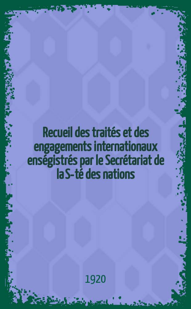 Recueil des traités et des engagements internationaux enségistrés par le Secrétariat de la S-té des nations : Treaty series. Vol.1/39 1920/1926, №1, Traités №472