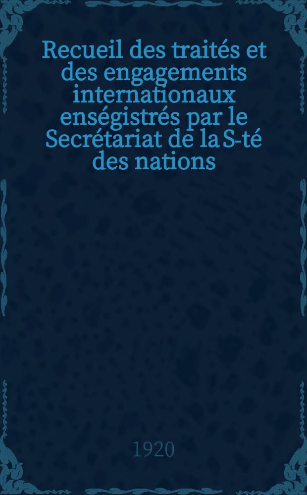 Recueil des traités et des engagements internationaux enségistrés par le Secrétariat de la S-té des nations : Treaty series. Vol.1/39 1920/1926, №1, Traités №475