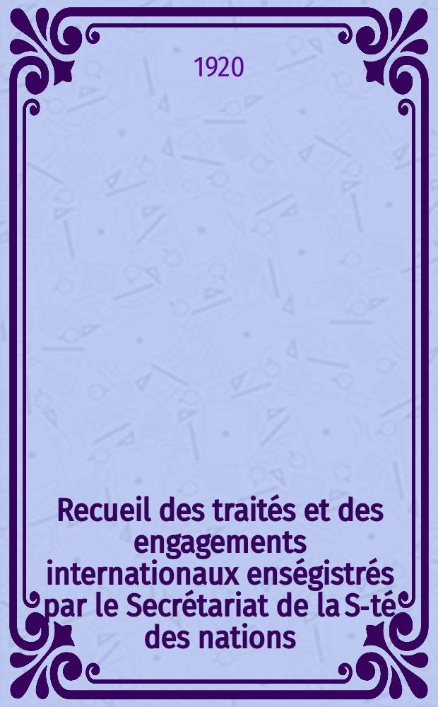 Recueil des traités et des engagements internationaux enségistrés par le Secrétariat de la S-té des nations : Treaty series. Vol.1/39 1920/1926, №1, Traités №493