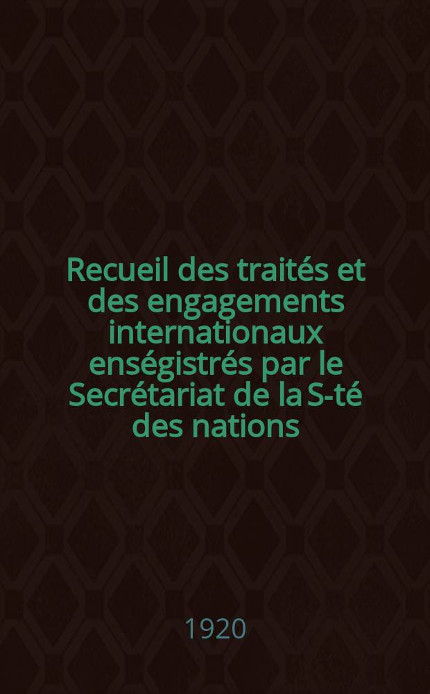 Recueil des trait&eacute;s et des engagements internationaux ens&eacute;gistr&eacute;s par le Secr&eacute;tariat de la S-t&eacute; des nations : Treaty series. Vol.1/39 1920/1926, №1, Trait&eacute;s №499