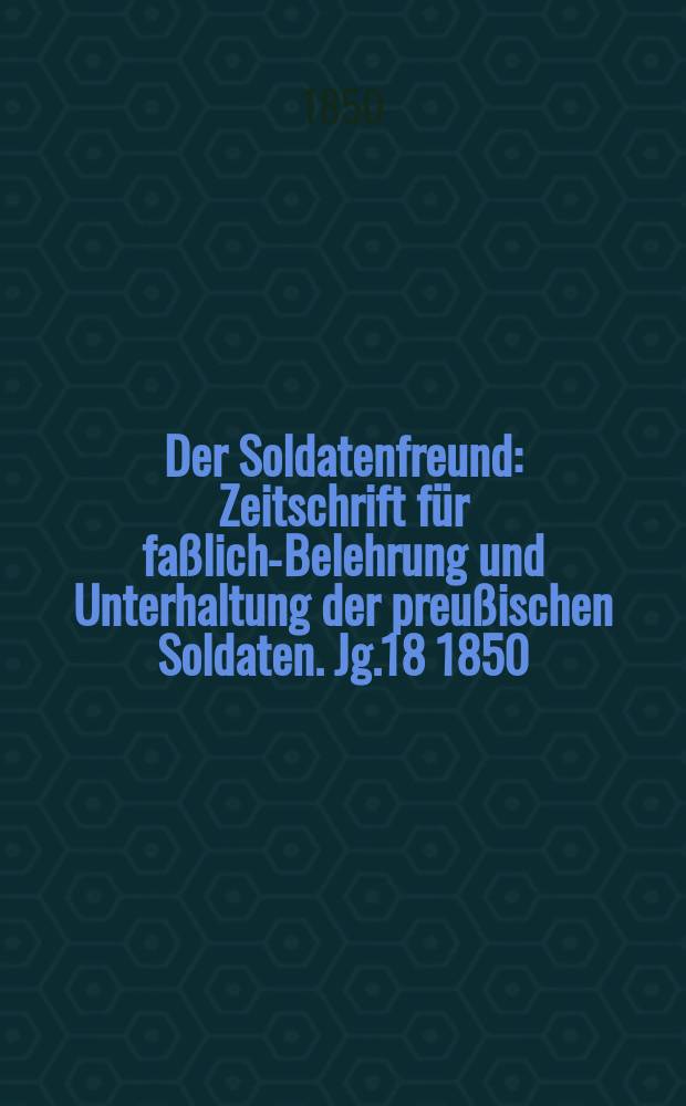 Der Soldatenfreund : Zeitschrift für faßliche- Belehrung und Unterhaltung der preußischen Soldaten. Jg.18 1850/1851, H.3 : Was die Andern sagen!