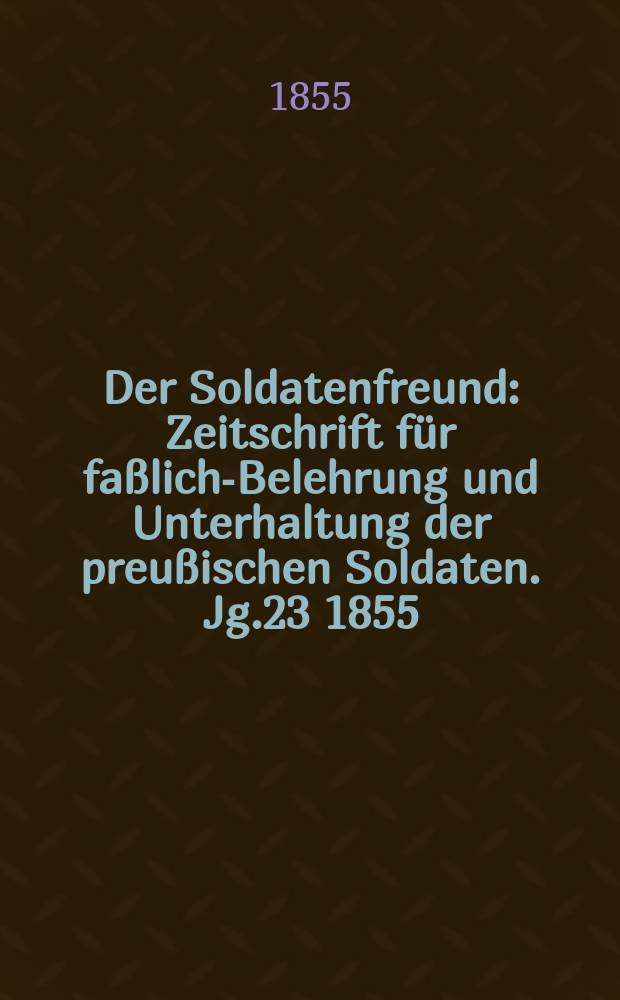 Der Soldatenfreund : Zeitschrift für faßliche- Belehrung und Unterhaltung der preußischen Soldaten. Jg.23 1855/1856, H.3 : Allerlei Soldaten