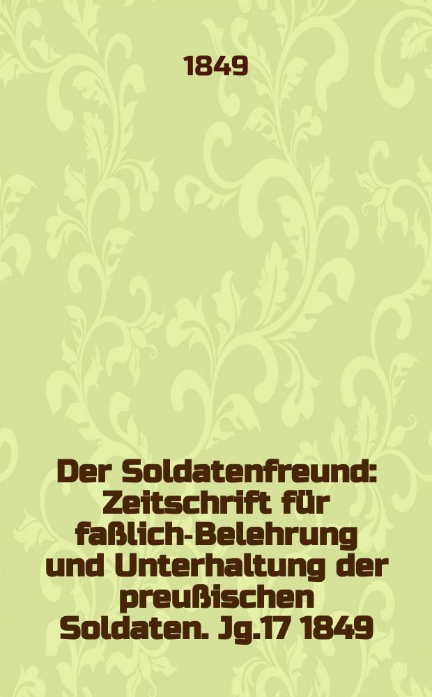 Der Soldatenfreund : Zeitschrift für faßliche- Belehrung und Unterhaltung der preußischen Soldaten. Jg.17 1849/1850, H.3 : Merkwürdige Lebens - Erfahrungen u. Schicksale in den Kriegs Jahren von 1808 bis 1815. Bleibe im Lande u. exerziere redlich !