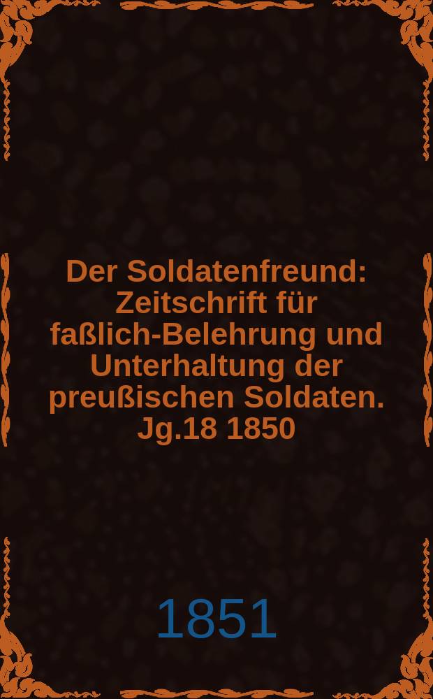 Der Soldatenfreund : Zeitschrift f&uuml;r fa&szlig;liche- Belehrung und Unterhaltung der preu&szlig;ischen Soldaten. Jg.18 1850/1851, H.12 : Militairische Gedichtsammlung