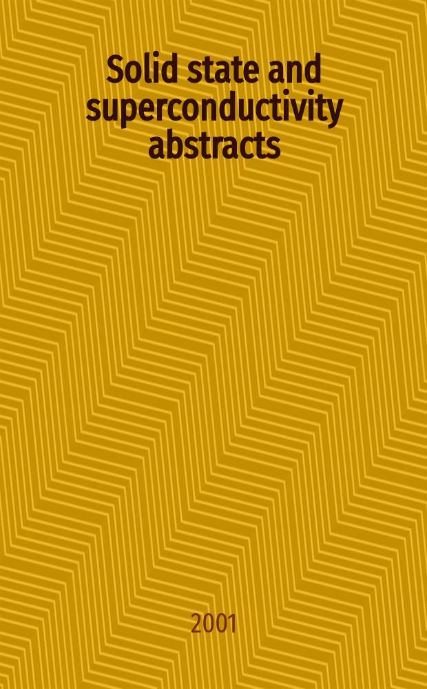 Solid state and superconductivity abstracts : Cambridge sci. abstr. A div. of Cambridge inform. group Previously tit. Solid state abstracts journal. Vol.41, №1