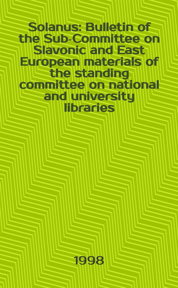 Solanus : Bulletin of the Sub-Committee on Slavonic and East European materials of the standing committee on national and university libraries (SCONUL). N.S., Vol.12