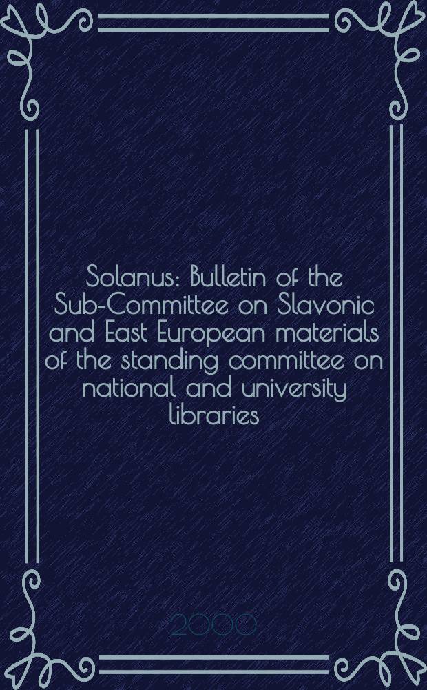 Solanus : Bulletin of the Sub-Committee on Slavonic and East European materials of the standing committee on national and university libraries (SCONUL). N.S., Vol.14