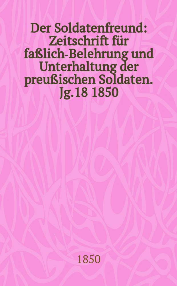 Der Soldatenfreund : Zeitschrift für faßliche- Belehrung und Unterhaltung der preußischen Soldaten. Jg.18 1850/1851, H.4 : Die Preußischen Kriegs-Artikel vom 27 Juni 1844