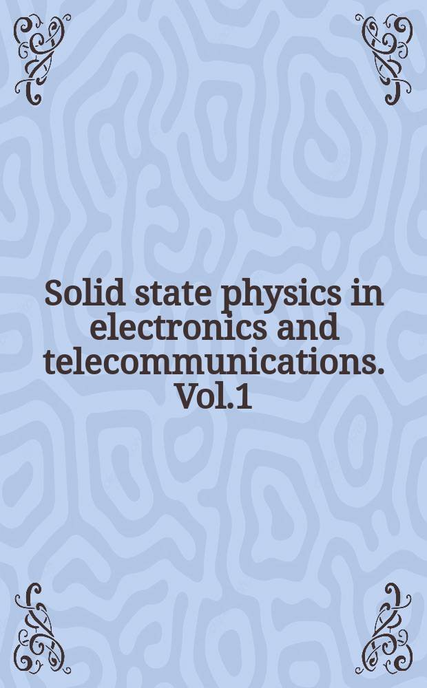 Solid state physics in electronics and telecommunications. Vol.1